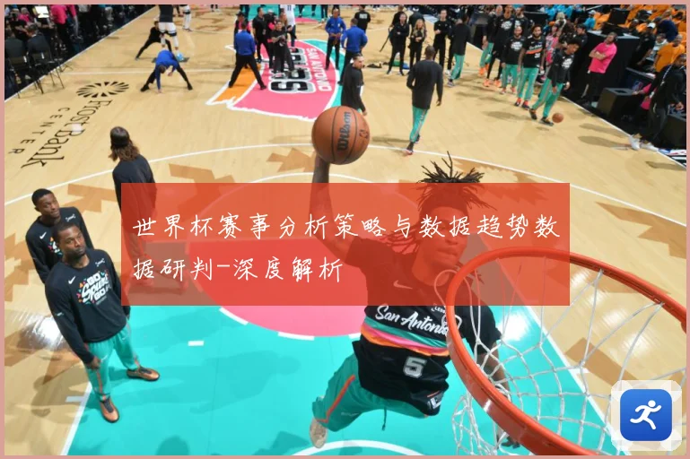 世界杯赛事分析策略与数据趋势数据研判-深度解析
