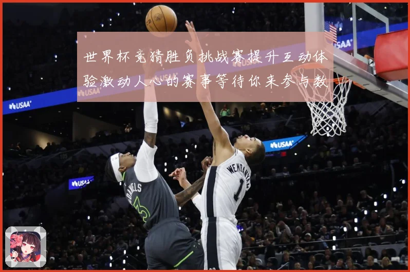 世界杯竞猜胜负挑战赛提升互动体验激动人心的赛事等待你来参与数据研判-深度解析