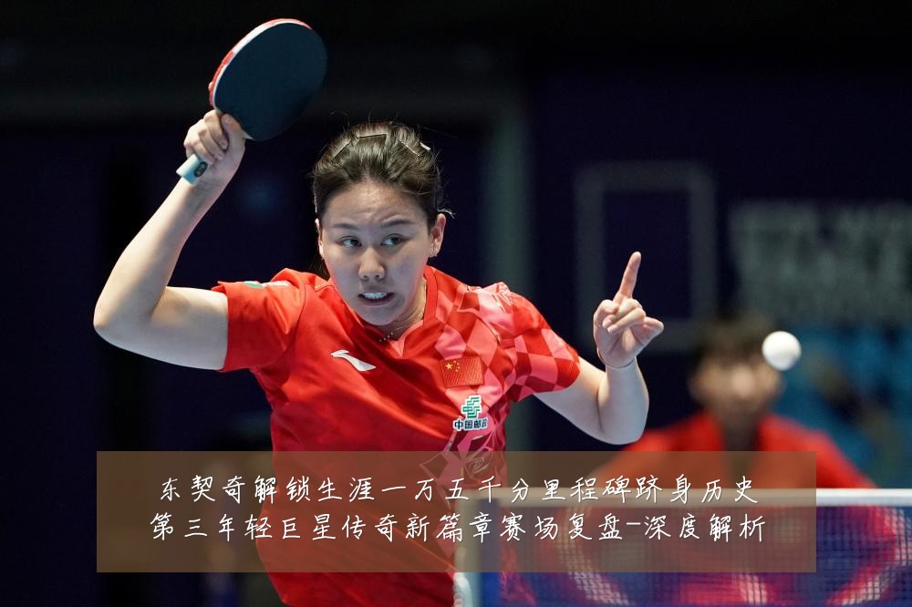 东契奇解锁生涯一万五千分里程碑跻身历史第三年轻巨星传奇新篇章赛场复盘-深度解析